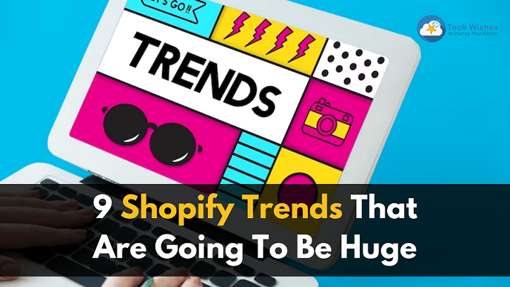 9 Shopify Trends That Are Going To Be Huge in E-Commerce