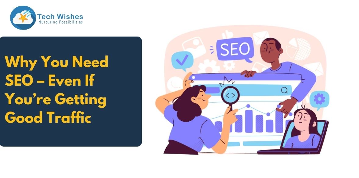 Why You Need SEO – Even If You’re Getting Good Traffic