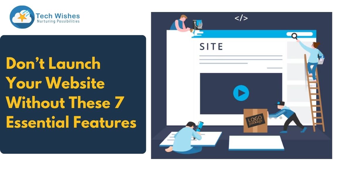 Don’t Launch Your Website Without These 7 Essential Features