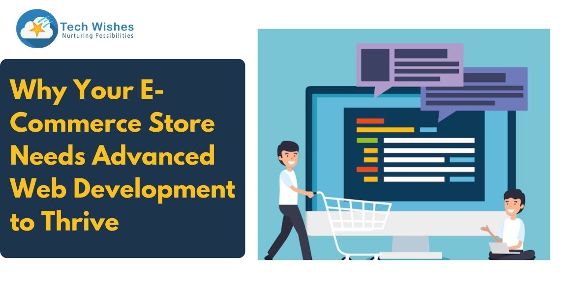 Why Your E-Commerce Store Needs Advanced Web Development to Thrive